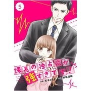 【期間限定閲覧 無料お試し版 2025年8月18日まで】comic Berry's 課長の独占欲が強すぎです！（分冊版）5話（スターツ出版） [電子書籍]