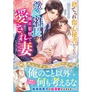 【期間限定閲覧 無料お試し版 2025年8月18日まで】捨てられ傷心秘書だったのに、敏腕社長の滾る恋情で愛され妻になりました【憧れシンデレラシリーズ】【電子限定SS付き】（スターツ出版） [電子書籍]