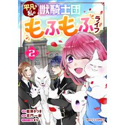 【期間限定閲覧 無料お試し版 2025年8月18日まで】平凡な私の獣騎士団もふもふライフ2巻（スターツ出版） [電子書籍]
