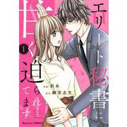 【期間限定閲覧 無料お試し版 2025年8月18日まで】エリート秘書に甘く迫られてます1巻（スターツ出版） [電子書籍]