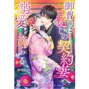 【期間限定閲覧 無料お試し版 2025年8月18日まで】【極上の結婚シリーズ】御曹司は愛しの契約妻へ溺愛を滴らせる（スターツ出版） [電子書籍]