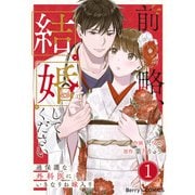 【期間限定閲覧 無料お試し版 2025年8月18日まで】前略、結婚してください～過保護な外科医にいきなりお嫁入り～1巻（スターツ出版） [電子書籍]