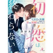 初恋は終わらない CEOな元彼と再会したら、甘すぎる求婚が待っていました（オパール文庫） [電子書籍]