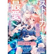 ストーカー魔術師の最愛 毎日求婚されてもお断りです（イースト・プレス） [電子書籍]