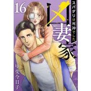 凶妻家～スパダリは死神でした～（16）（ビーグリー） [電子書籍]