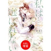 【期間限定閲覧 試し読み増量版 2025年8月27日まで】私は選ばれない（一迅社） [電子書籍]