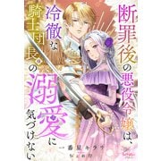 断罪後の悪役令嬢は、冷徹な騎士団長様の溺愛に気づけない（宙出版） [電子書籍]