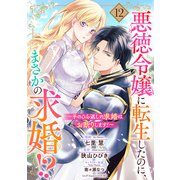 悪徳令嬢に転生したのに、まさかの求婚！？～手のひら返しの求婚はお断りします！～【単話売】 12話（宙出版） [電子書籍]