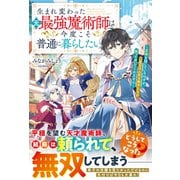 生まれ変わった元最強魔術師は今度こそ普通に暮らしたい～正体を隠しているはずが、二度目の人生も弟子たちが放っておいてくれません～【SS付き】（スターツ出版） [電子書籍]