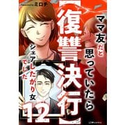 【復讐決行】12 ママ友だと思っていたらシェアしたがり女でした（KADOKAWA） [電子書籍]