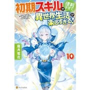 初期スキルが便利すぎて異世界生活が楽しすぎる！10（アルファポリス） [電子書籍]