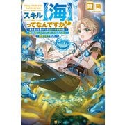 【期間限定閲覧 試し読み増量版 2025年9月1日まで】スキル【海】ってなんですか？ 使えないと思っていたユニークスキルは、海にも他人のアイテムボックスにも入れる規格外の力でした。（アルファポリス） [電子書籍]