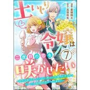 土いじり令嬢は二度目の恋を咲かせたい ～初恋は実らなかったけれど、熱心に花壇のお手入れをしていたら、本物の恋がやって来ました～ コミック版（分冊版） 【第7話】（ぶんか社） [電子書籍]