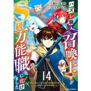 ハズレ職〈召喚士〉がS級万能職に化けました～無能と蔑まれた俺、伝説の召喚獣達に懐かれ力が覚醒したので世界最強です～【分冊版】14巻（スターツ出版） [電子書籍]