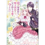 【期間限定価格 2025年9月2日まで】竜の加護持ち騎士団長はハズレ持ち令嬢を守りたい【特典SS付】（一迅社） [電子書籍]