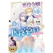 悪役令嬢は嫌なので、医務室助手になりました。6【電子限定SS付き】（ハーパーコリンズ・ジャパン） [電子書籍]