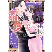 幼馴染みの（元）極道社長からの昼も夜も果てない猛愛に逆らえません2【電子限定特典付き】（マーマレードコミックス） [電子書籍]