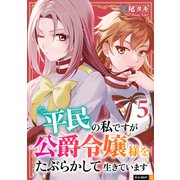 平民の私ですが公爵令嬢様をたぶらかして生きています 5巻（U-NEXT） [電子書籍]