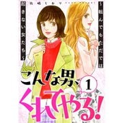 こんな男、くれてやる！～転んでもただでは起きない女たち～ 1巻（笠倉出版社） [電子書籍]
