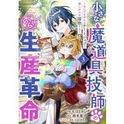 小さな魔道具技師のらくらく生産革命～なんでも作れるチートジョブで第二の人生謳歌する～3巻（スターツ出版） [電子書籍]