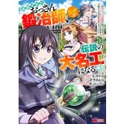 追放されたおっさん鍛冶師、なぜか伝説の大名工になる～昔おもちゃの武器を造ってあげた子供たちが全員英雄になっていた～（コミック） ： 3（双葉社） [電子書籍]