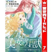 ちょー美女と野獣～キスしたら王子様になっちゃったので、もう一度魔法をかけなくちゃ～ 7（集英社） [電子書籍]