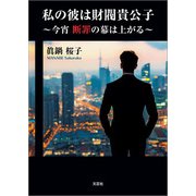 私の彼は財閥貴公子 ～今宵 断罪の幕は上がる～（文芸社） [電子書籍]