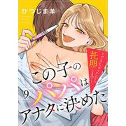 この子のパパはアナタに決めた～できちゃったから托卵します～ 9（シーモアコミックス） [電子書籍]