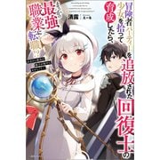 【期間限定価格 2025年9月9日まで】冒険者パーティーを追放された回復士の少女を拾って育成したら、まさかの最強職業に転職！？ おまけに彼女の様子が何やらおかしくて・・・【特典SS付】（一迅社） [電子書籍]