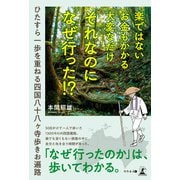 楽ではない お金もかかる 大変なだけ それなのになぜ行った！？  ―ひたすら一歩を重ねる四国八十八ヶ寺歩きお遍路―（幻冬舎メディアコンサルティング） [電子書籍]