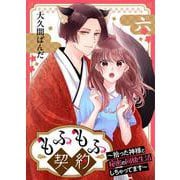もふもふ契約～拾った神様と秘密の同棲生活しちゃってます～【単話】 6（PGC） [電子書籍]