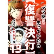 【復讐決行】13 ママ友だと思っていたらシェアしたがり女でした（KADOKAWA） [電子書籍]