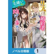 リスになってしまった婚約者が、毛嫌いしていたはずの私に助けを求めてきました。【ノベル分冊版】 1（KADOKAWA） [電子書籍]
