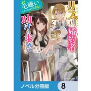 リスになってしまった婚約者が、毛嫌いしていたはずの私に助けを求めてきました。【ノベル分冊版】 8（KADOKAWA） [電子書籍]