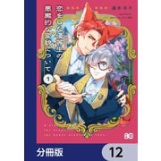 恋をした優等生の悪魔的な変貌について【分冊版】 12（KADOKAWA） [電子書籍]