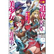 二度追放された冒険者、激レアスキル駆使して美少女軍団を育成中！ 【電子限定SS付】（ぶんか社） [電子書籍]