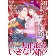 初恋こじらせ軍人伯爵の暴走愛～私、婚約解消二回の没落令嬢なんですけど！？～ 2巻（ライドオン） [電子書籍]