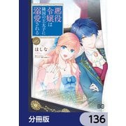 悪役令嬢は隣国の王太子に溺愛される【分冊版】 136（KADOKAWA） [電子書籍]