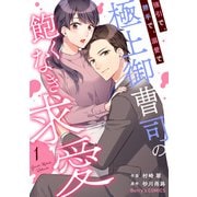 【期間限定閲覧 無料お試し版 2025年9月18日まで】強引で、勝手で、溺愛で～極上御曹司の飽くなき求愛～1巻（スターツ出版） [電子書籍]