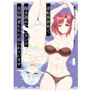 逆転異世界で嫁き遅れSランク女冒険者たちに迫られています 4（KADOKAWA） [電子書籍]