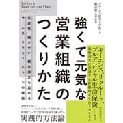 強くて元気な営業組織のつくりかた―生産性・働きがい・顧客満足を高めるセールス・サクセス・チェーンの構築（東洋経済新報社） [電子書籍]