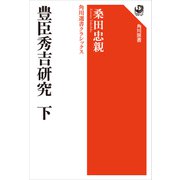 豊臣秀吉研究 下 角川選書クラシックス（KADOKAWA） [電子書籍]