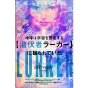 地球は宇宙を否定する【潜伏者ラーカー】に 操られていた（ヒカルランド） [電子書籍]