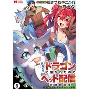 社畜の俺、ドラゴンに懐かれたのでペット配信を始めます～チビッ子ドラゴンとモンスター牧場ライフ～（コミック） 分冊版 ： 6（双葉社） [電子書籍]