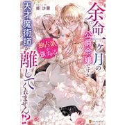 余命一ヶ月の公爵令嬢ですが、独占欲が強すぎる天才魔術師が離してくれません！？（アルファポリス） [電子書籍]