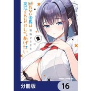 断れない会長は友江くんにだけしてあげたい【分冊版】 16（KADOKAWA） [電子書籍]
