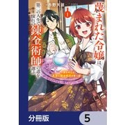 蔑まれた令嬢は、第二の人生で憧れの錬金術師の道を選ぶ ～夢を叶えた見習い錬金術師の第一歩～【分冊版】 5（KADOKAWA） [電子書籍]