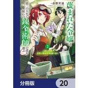蔑まれた令嬢は、第二の人生で憧れの錬金術師の道を選ぶ ～夢を叶えた見習い錬金術師の第一歩～【分冊版】 20（KADOKAWA） [電子書籍]