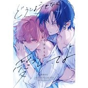 どうしようもなく愛してよ【電子限定かきおろし付】（リブレ） [電子書籍]
