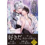 白銀のツガイ 使用人オメガは仇の白狼アルファ皇子から愛される【イラスト付き】【単行本書き下ろしSS付き】（MUGENUP） [電子書籍]